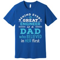 Engineer Dad Behind Every Great Engineer Is Dad Who Believed Great Gift Premium T-Shirt