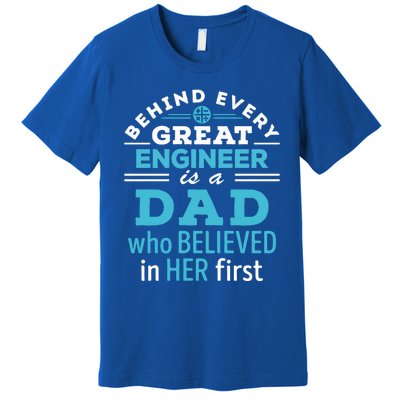 Engineer Dad Behind Every Great Engineer Is Dad Who Believed Great Gift Premium T-Shirt