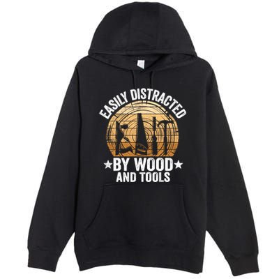 Easily Distracted By Wood And Tools Funny Woodworking Premium Pullover Hoodie