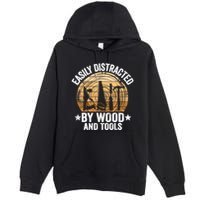 Easily Distracted By Wood And Tools Funny Woodworking Premium Pullover Hoodie