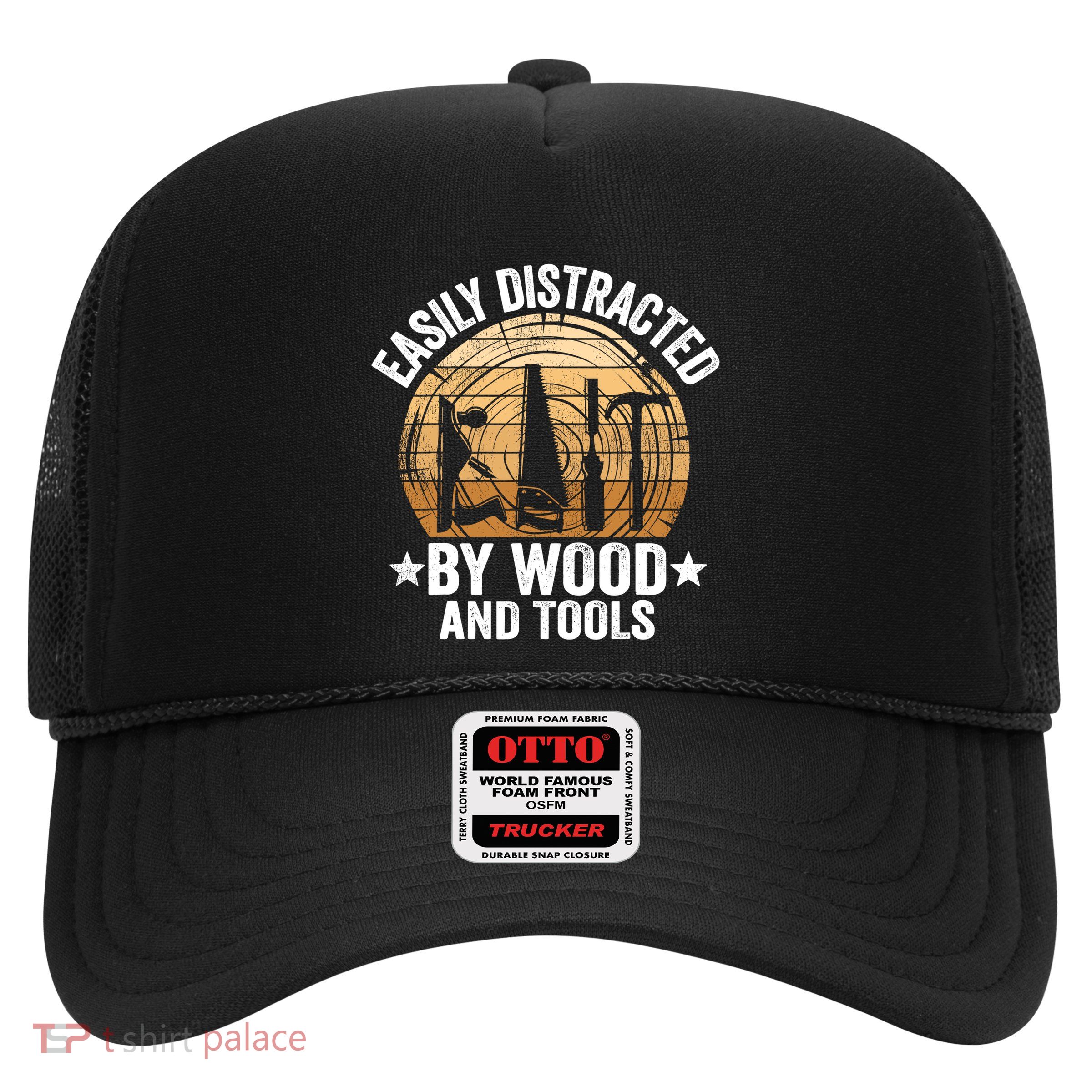 Easily Distracted By Wood And Tools Funny Woodworking Trucker Hat
