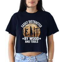 Easily Distracted By Wood And Tools Funny Woodworking Crop Top