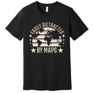 Easily Distracted By Maps Geography Premium T-Shirt