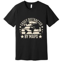 Easily Distracted By Maps Geography Premium T-Shirt