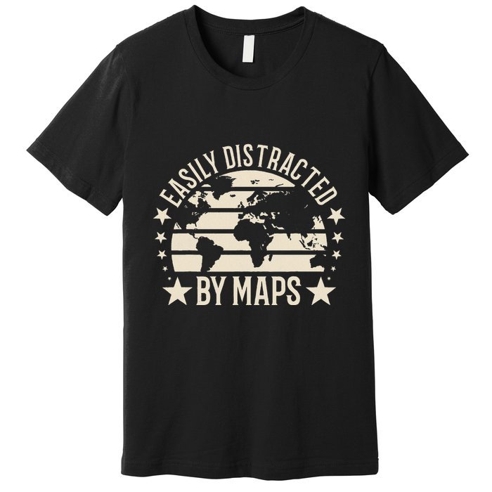 Easily Distracted By Maps Geography Premium T-Shirt