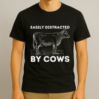 Easily Distracted By Cows Cow Lover Famer Cattle Ranch T-Shirt