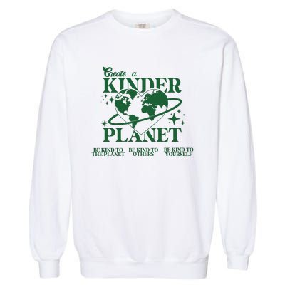 Earth Day Create A Kinder Planet Be Kind To The Planet Environmental Awareness Garment-Dyed Sweatshirt