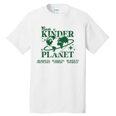 Earth Day Create A Kinder Planet Be Kind To The Planet Environmental Awareness Tall T-Shirt