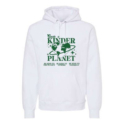 Earth Day Create A Kinder Planet Be Kind To The Planet Environmental Awareness Premium Hoodie