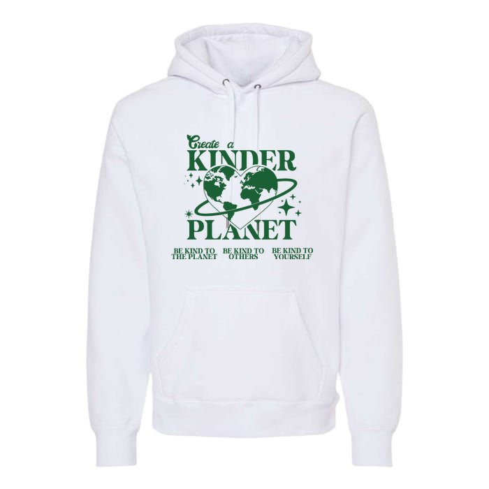 Earth Day Create A Kinder Planet Be Kind To The Planet Environmental Awareness Premium Hoodie