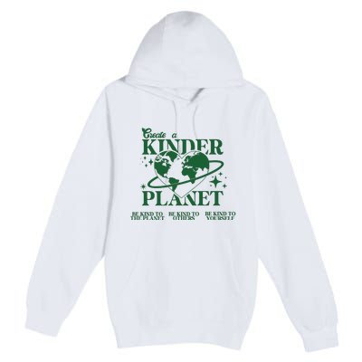 Earth Day Create A Kinder Planet Be Kind To The Planet Environmental Awareness Premium Pullover Hoodie