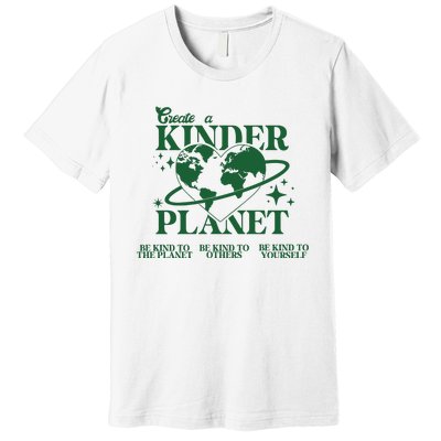 Earth Day Create A Kinder Planet Be Kind To The Planet Environmental Awareness Premium T-Shirt