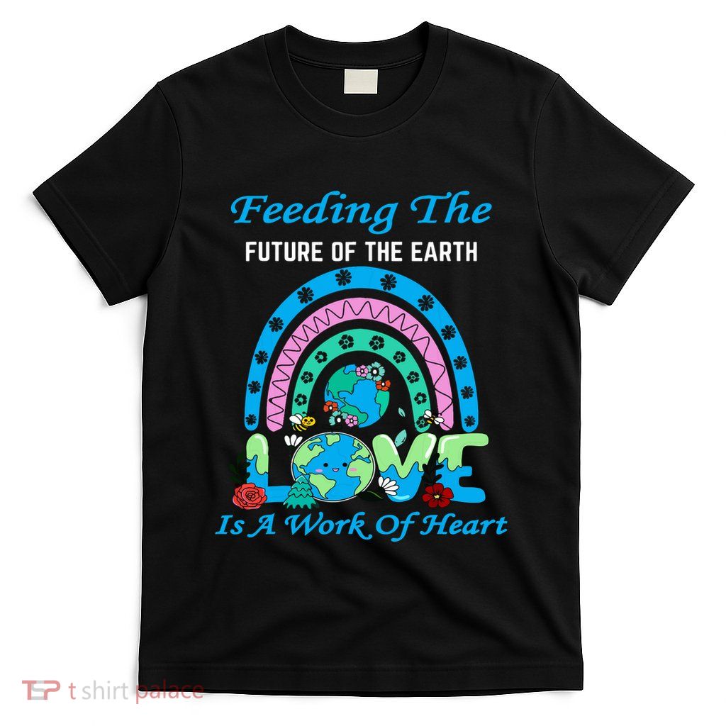 Earth Day Chef Lunch Lady Feeding Is A Work Of Heart T-Shirt