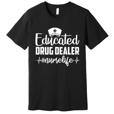 Educated Drug Dealer Nurse Life Funny Nurse Heart Beat Premium T-Shirt