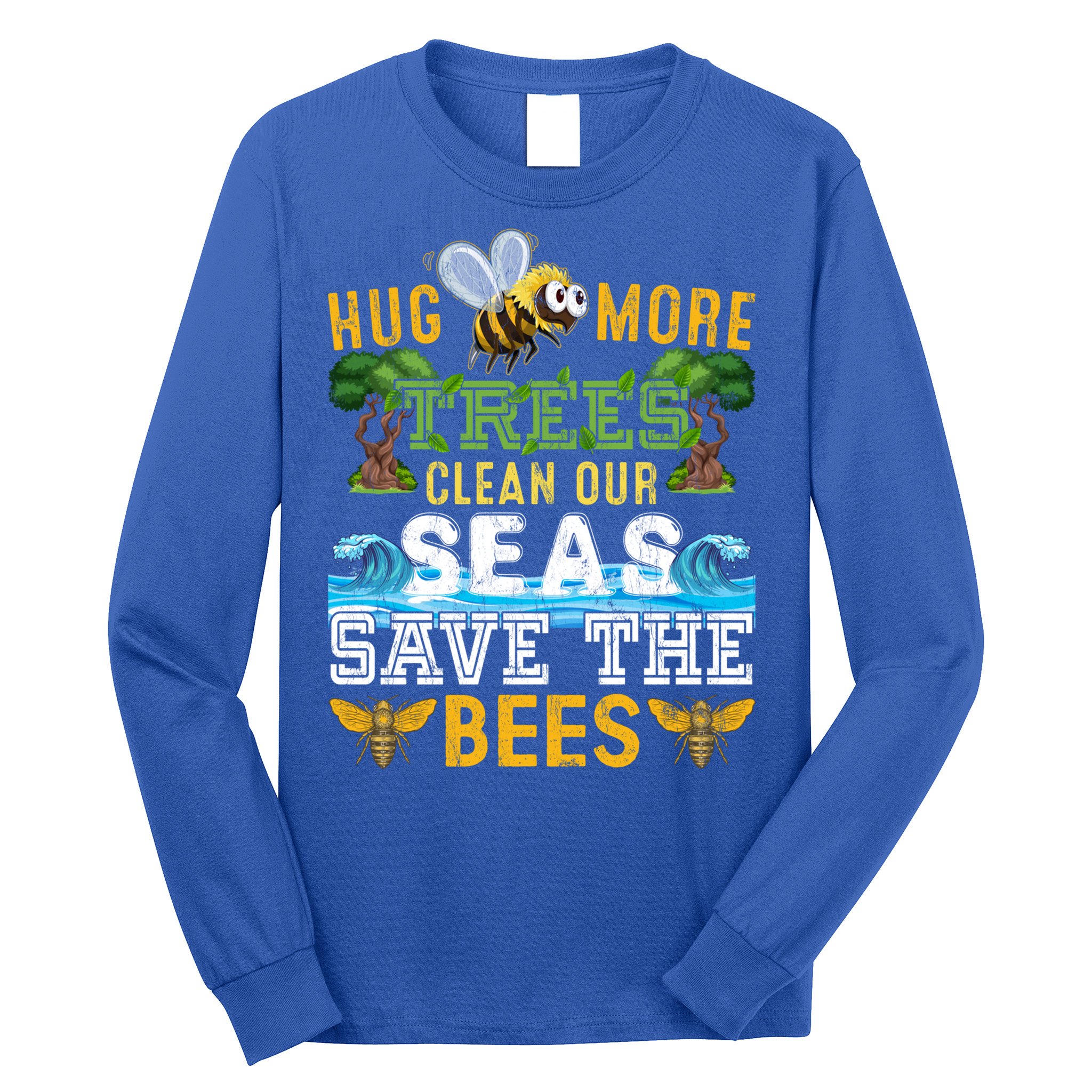 Earth Day Design Hug More Trees Clean Our Seas Save The Bees Gift Long Sleeve Shirt