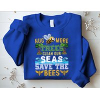 Earth Day Design Hug More Trees Clean Our Seas Save The Bees Gift Sweatshirt