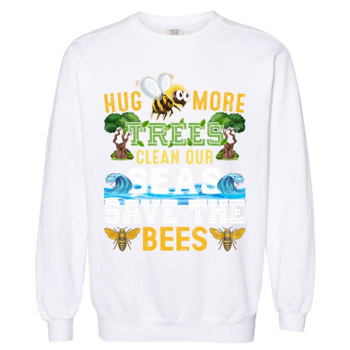 Earth Day Design Hug More Trees Clean Our Seas Save The Bees Gift Garment-Dyed Sweatshirt