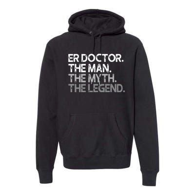 ER Doctor Doc The Man Myth Legend Gift Premium Premium Hoodie