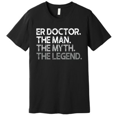 ER Doctor Doc The Man Myth Legend Gift Premium Premium T-Shirt