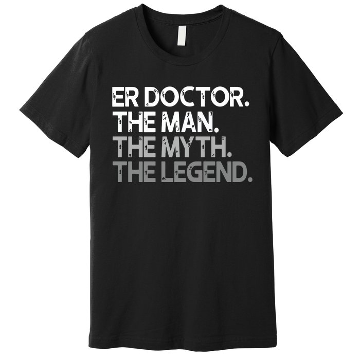 ER Doctor Doc The Man Myth Legend Gift Premium Premium T-Shirt