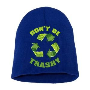 Earth Day Dont Be Trashy Save Planet Recycle Support Ecology Gift Short Acrylic Beanie