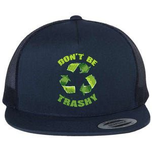 Earth Day Dont Be Trashy Save Planet Recycle Support Ecology Gift Flat Bill Trucker Hat