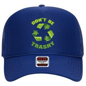 Earth Day Dont Be Trashy Save Planet Recycle Support Ecology Gift High Crown Mesh Back Trucker Hat