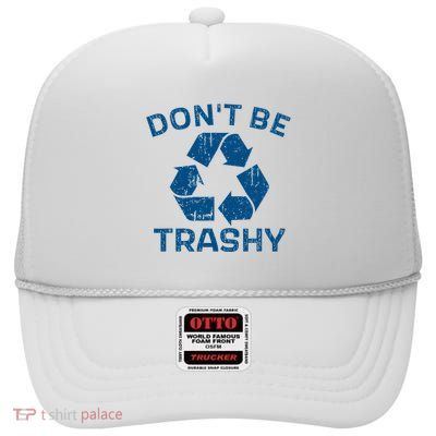 Earth Day DonT Be Trashy Recycle Save Our Planet High Crown Mesh Back Trucker Hat
