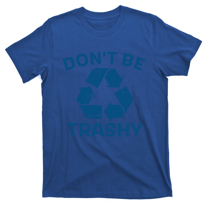 Earth Day Dont Be Trashy Recycle Save Our Planet Gift T-Shirt