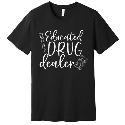 Educated Drug Dealer Wo Sarcastic Nurse Doctor Premium T-Shirt