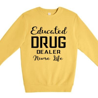 Educated Drug Dealer Nurse Life Funny Great Gift Premium Crewneck Sweatshirt