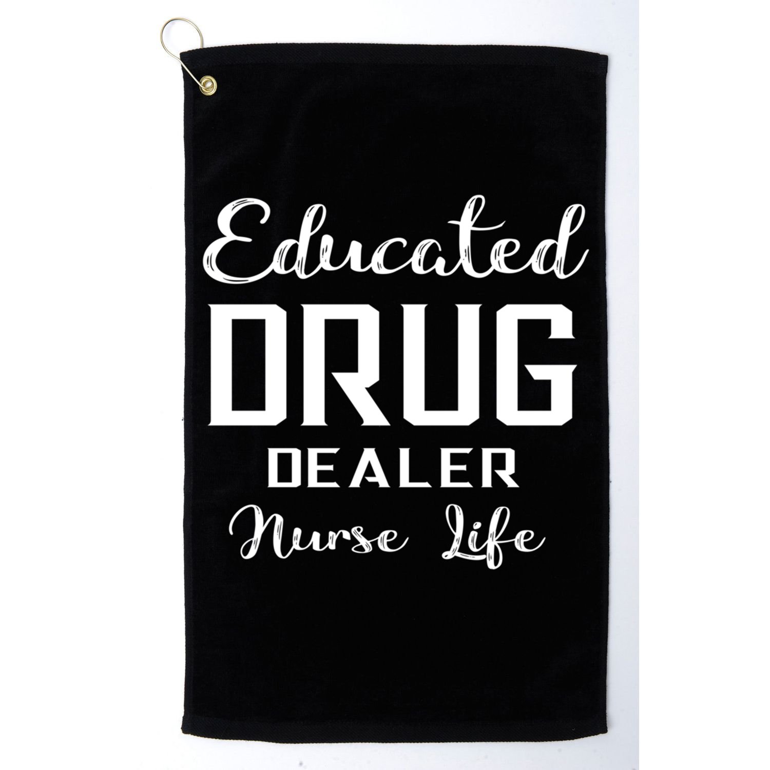 Educated Drug Dealer Nurse Life Funny Great Gift Golf Towel