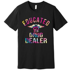 Educated Drug Dealer Nurse Life Funny Nurse Premium T-Shirt