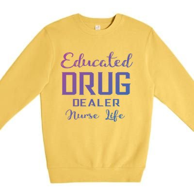 Educated Drug Dealer Nurse Life Funny Great Gift Premium Crewneck Sweatshirt