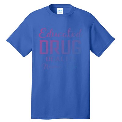 Educated Drug Dealer Nurse Life Funny Great Gift Tall T-Shirt