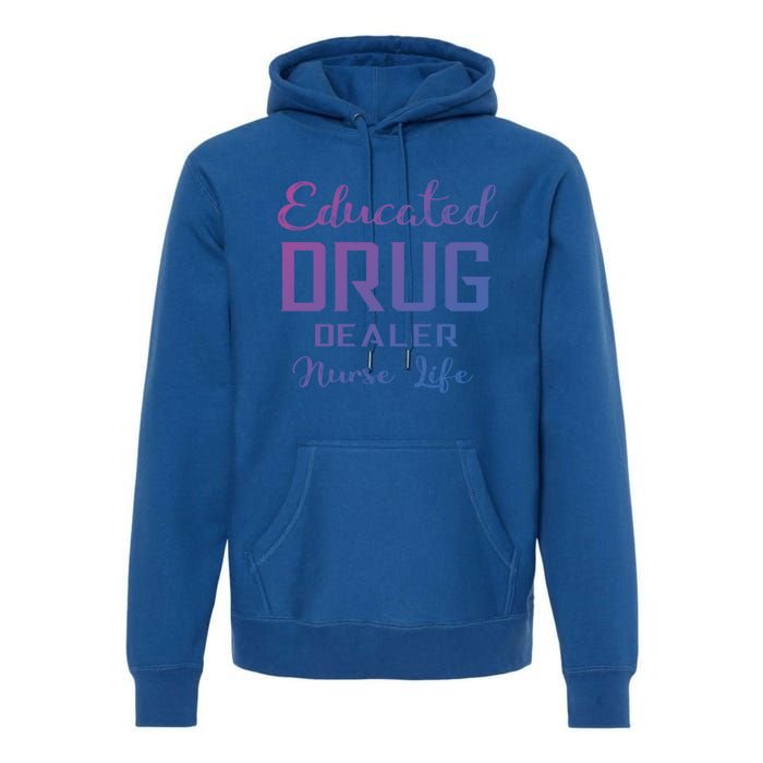 Educated Drug Dealer Nurse Life Funny Great Gift Premium Hoodie