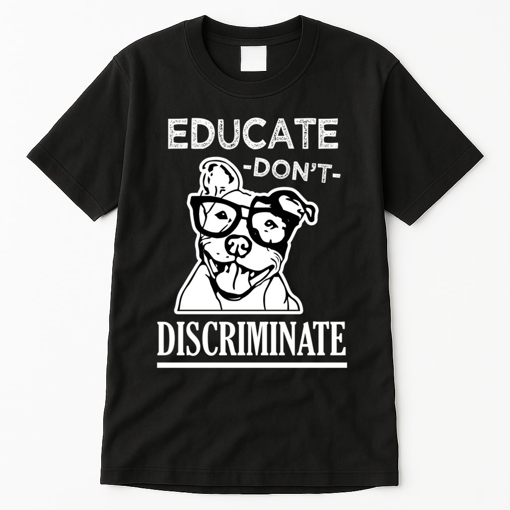 Educate Dont Discriminate Pitbull Saying Tall T-Shirt