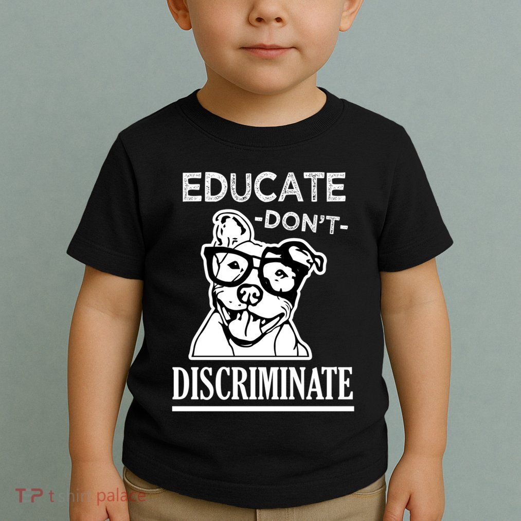 Educate Dont Discriminate Pitbull Saying Toddler T-Shirt
