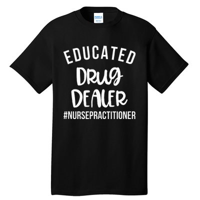 Educated Drug Dealer Funny Nurse Practitioner Graduation NP Tall T-Shirt