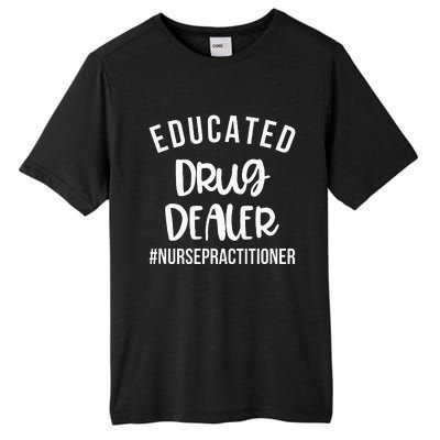 Educated Drug Dealer Funny Nurse Practitioner Graduation NP Tall Fusion ChromaSoft Performance T-Shirt