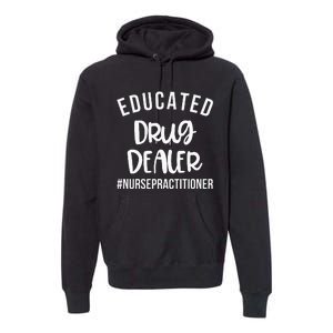 Educated Drug Dealer Funny Nurse Practitioner Graduation NP Premium Hoodie