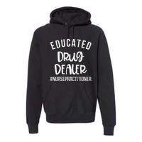 Educated Drug Dealer Funny Nurse Practitioner Graduation NP Premium Hoodie