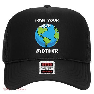 Earth Day Every Day Love Your Mother Planet Environtalist Gift High Crown Mesh Back Trucker Hat