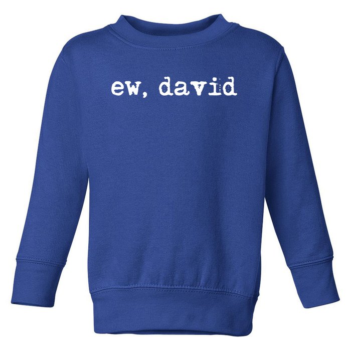 Ew David Funny Gift Pop Culture Gift Ew David Gift Toddler Sweatshirt