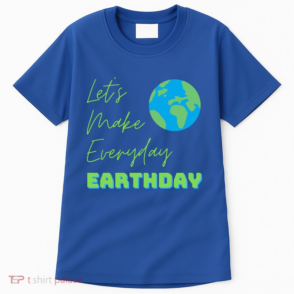Earth Day Funny Gift Lets Make Everyday Earth Day Meaningful Gift Tall T-Shirt