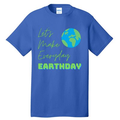 Earth Day Funny Gift Lets Make Everyday Earth Day Meaningful Gift Tall T-Shirt