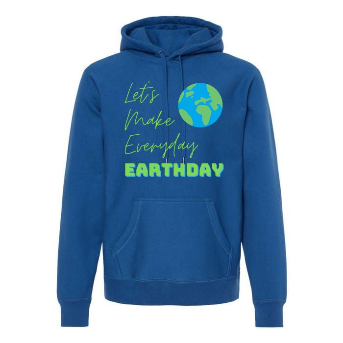 Earth Day Funny Gift Lets Make Everyday Earth Day Meaningful Gift Premium Hoodie