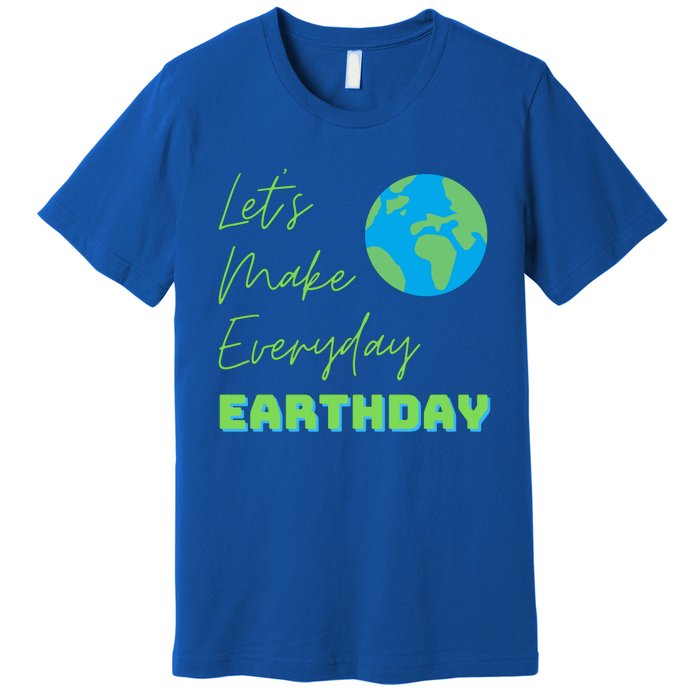 Earth Day Funny Gift Lets Make Everyday Earth Day Meaningful Gift Premium T-Shirt