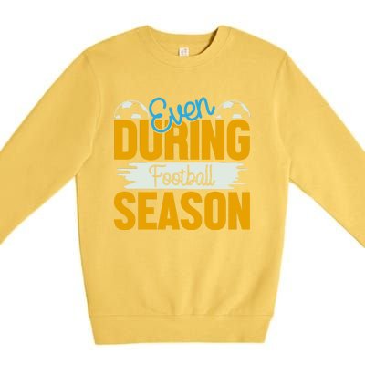 Even During Football Season Premium Crewneck Sweatshirt