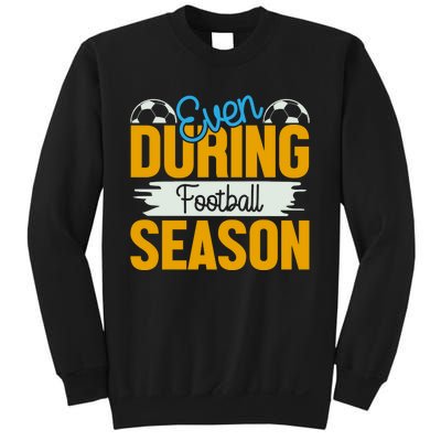 Even During Football Season Sweatshirt